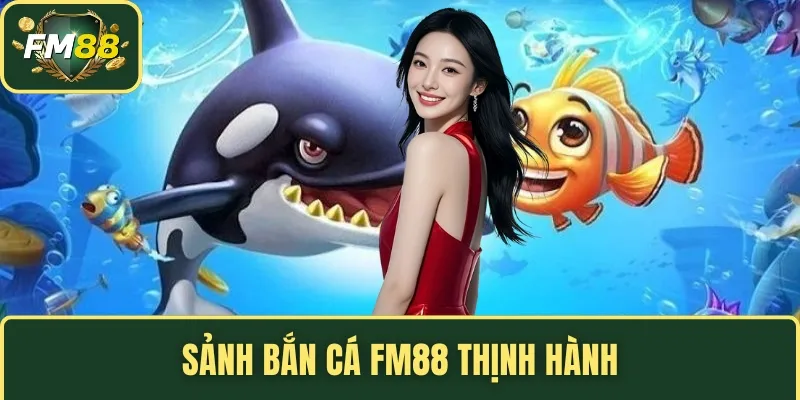 TRANG CHỦ 7 Sảnh bắn cá FM88 thịnh hành