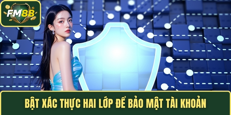 Quên Mật Khẩu FM88 - Giải Pháp Để Phục Hồi Quyền Truy Cập 5 Bật xác thực hai lớp để bảo mật tài khoản