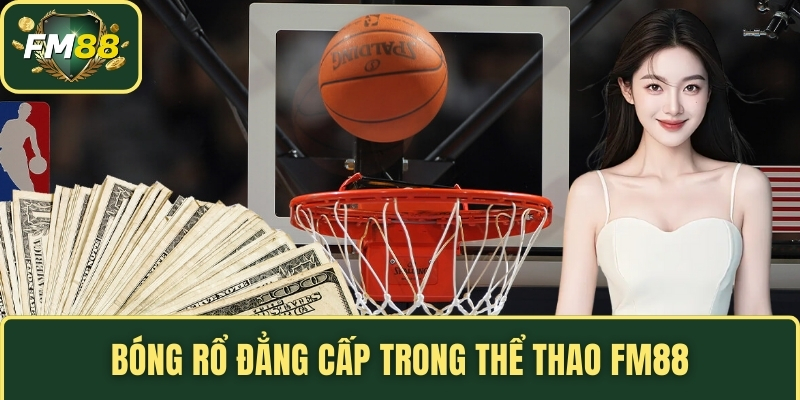 Bóng rổ đẳng cấp trong thể thao FM88