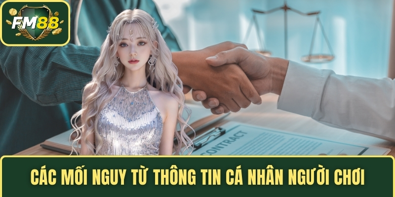 Miễn Trừ Trách Nhiệm FM88 – Giới Hạn Quyền Lợi Người Chơi 3 Các mối nguy từ thông tin cá nhân người chơi