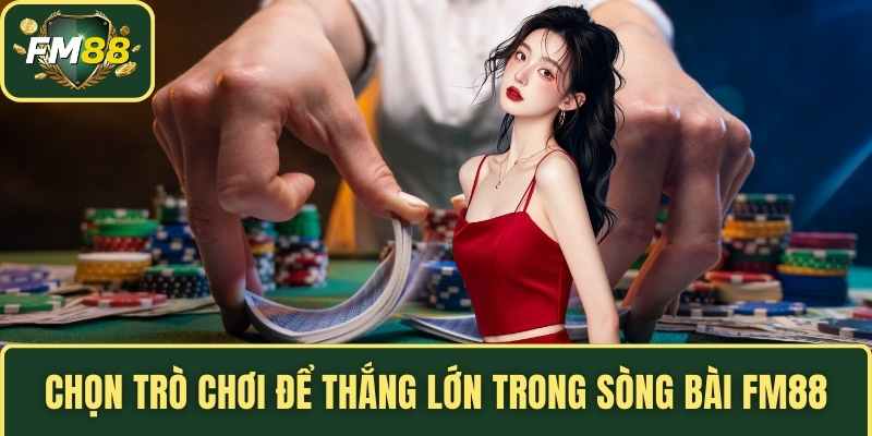 Chọn trò chơi để thắng lớn trong sòng bài FM88