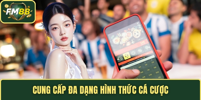 Cung cấp đa dạng hình thức cá cược