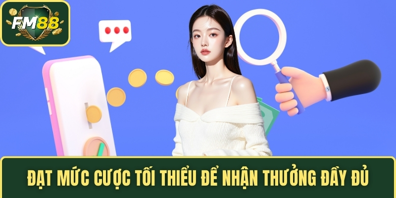 Rút Tiền FM88 – Mẹo Tối Ưu Quá Trình Nhận Thưởng Nhanh Chóng 3 Đạt mức cược tối thiểu để nhận thưởng đầy đủ