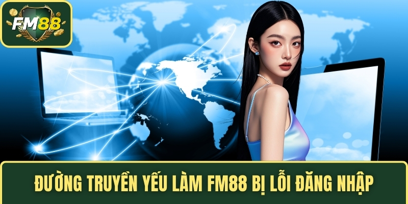 Đường truyền yếu làm FM88 bị lỗi đăng nhập        