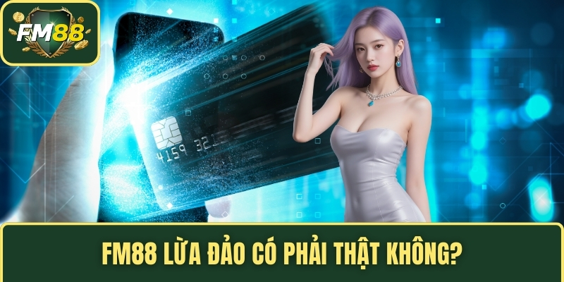 FM88 lừa đảo có phải thật không?