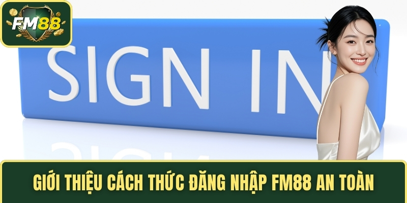 Giới thiệu cách thức đăng nhập FM88 an toàn
