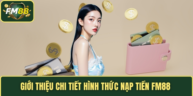 Giới thiệu chi tiết hình thức nạp tiền FM88 
