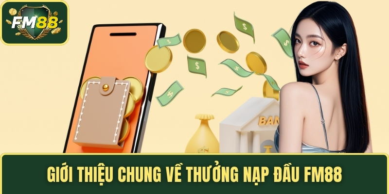Giới thiệu chung về thưởng nạp đầu FM88