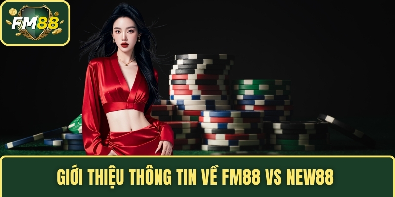 Giới thiệu thông tin về FM88 vs NEW88       