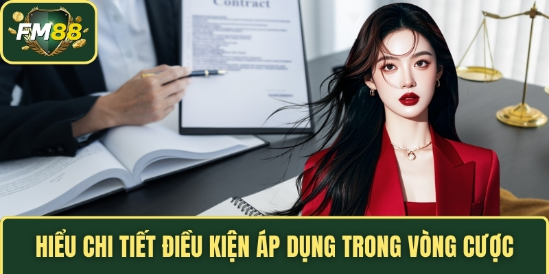 Hiểu chi tiết điều kiện áp dụng trong vòng cược
