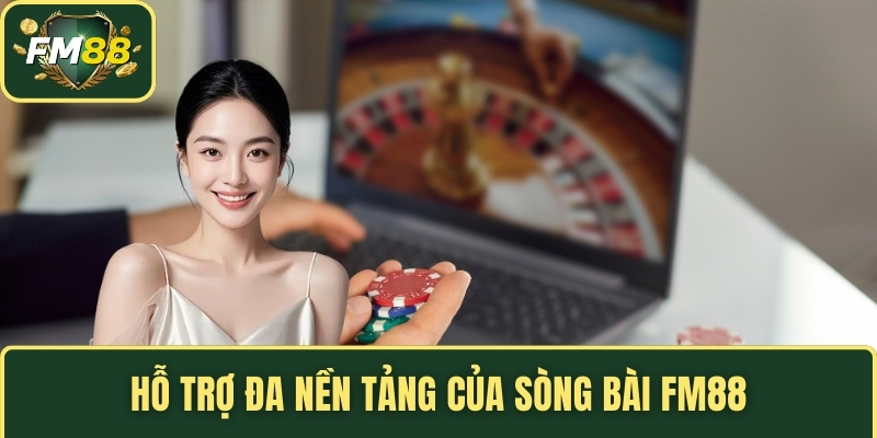 Hỗ trợ đa nền tảng của sòng bài FM88 