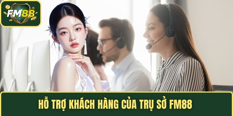 Hỗ trợ khách hàng của trụ sở FM88 