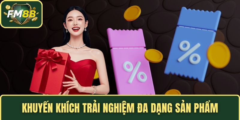 Code FM88 - Mẹo Nhập Mã Để Nhận Thưởng Nhanh Chóng 3 Khuyến khích trải nghiệm đa dạng sản phẩm