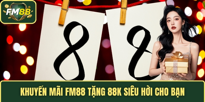 Khuyến mãi FM88 tặng 88k siêu hời cho bạn
