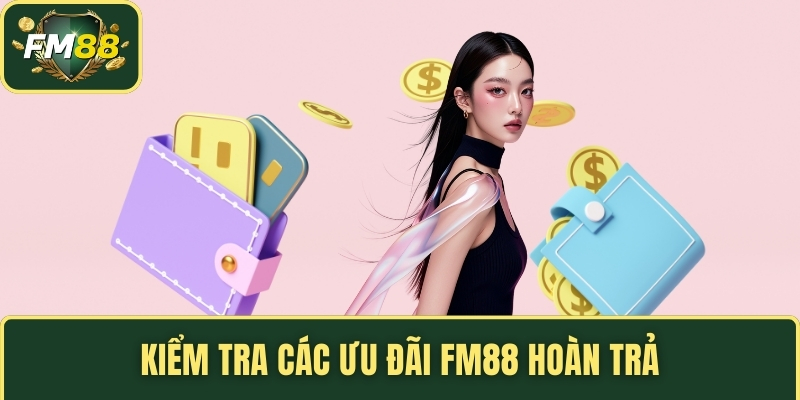 Kiểm tra các ưu đãi FM88 hoàn trả