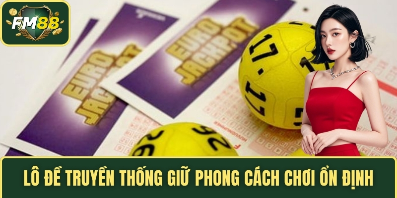 Lô Đề Truyền Thống giữ phong cách chơi ổn định