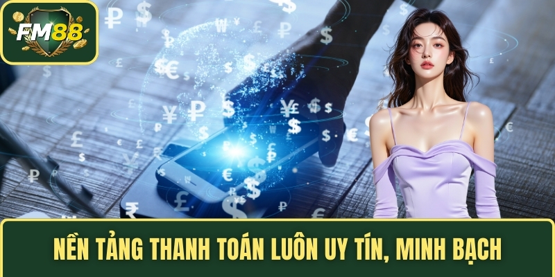 Nền tảng thanh toán luôn uy tín, minh bạch