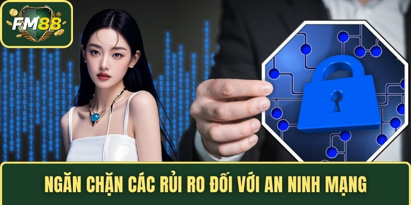 Chính Sách Bảo Mật FM88 - Nguyên Tắc Bảo Vệ Thông Tin 2 Ngăn chặn các rủi ro đối với an ninh mạng