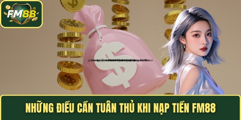 Những điều cần tuân thủ khi nạp tiền FM88