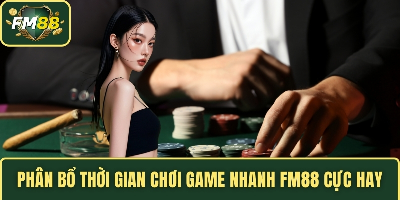 Phân bổ thời gian chơi game nhanh FM88 cực hay