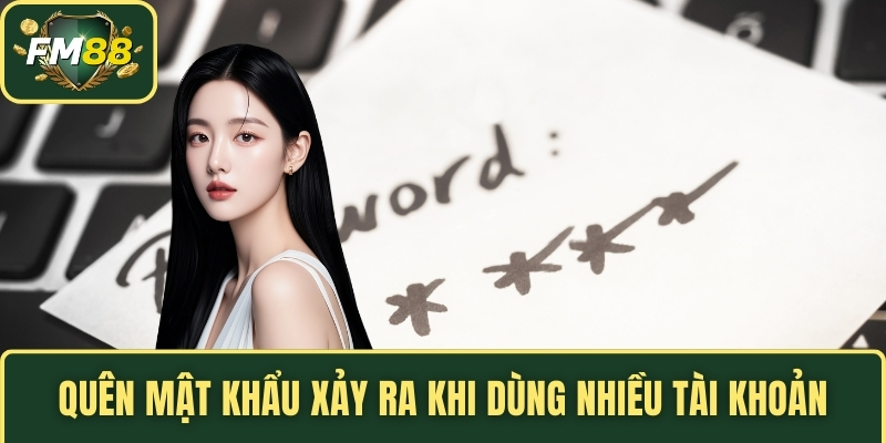 Quên mật khẩu xảy ra khi dùng nhiều tài khoản