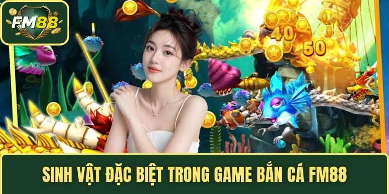 Bắn Cá FM88 – Trò Chơi Săn Cá 3D Đổi Thưởng Đỉnh Cao 3 Sinh vật đặc biệt trong game bắn cá FM88