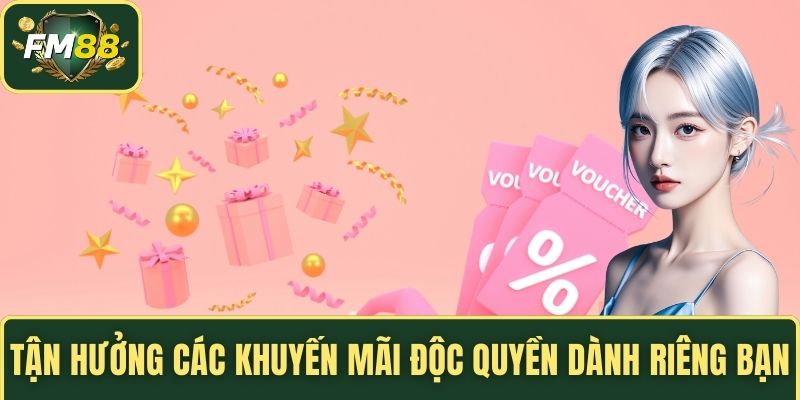 Tận hưởng các khuyến mãi độc quyền dành riêng bạn