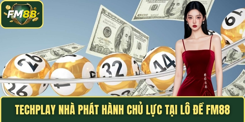 Techplay nhà phát hành chủ lực tại lô đề FM88