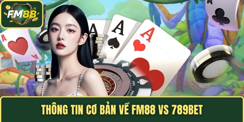 Thông tin cơ bản về FM88 vs 789bet