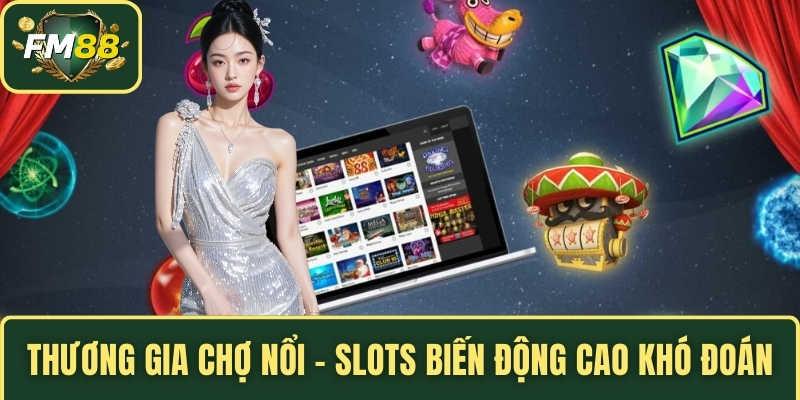 Thương Gia Chợ Nổi – Slots biến động cao khó đoán