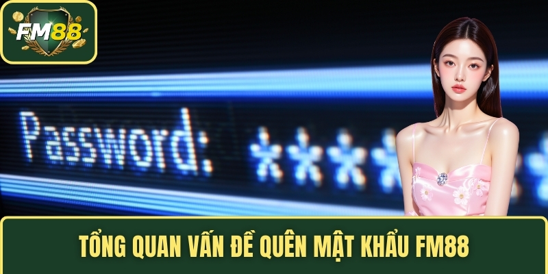 Quên Mật Khẩu FM88 - Giải Pháp Để Phục Hồi Quyền Truy Cập 2 Tổng quan vấn đề quên mật khẩu FM88