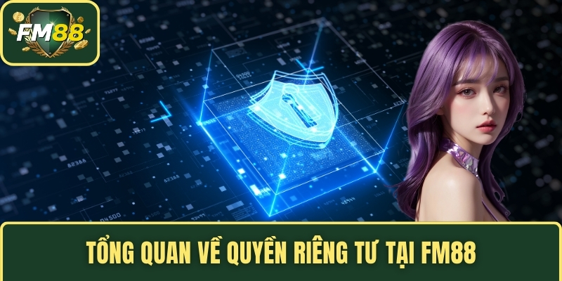 Tổng quan về quyền riêng tư tại FM88